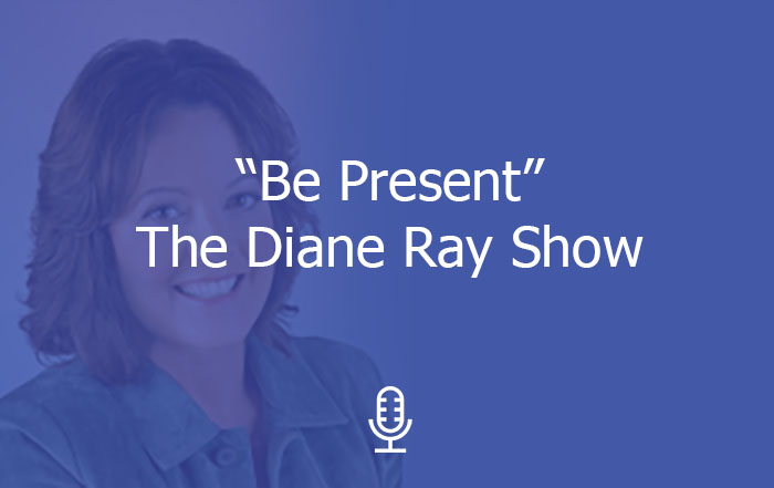 Be Present: with Diane Ray
